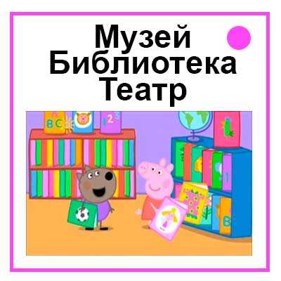 Свинка Пеппа Музей Библиотека Театр
